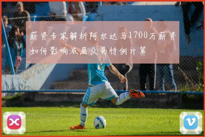 薪资专家解析阿尔达马1700万薪资如何影响浓眉交易特例计算